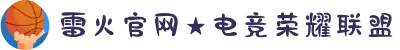 雷火官网★电竞荣耀联盟